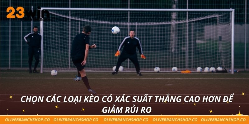 Chọn các loại kèo có xác suất thắng cao hơn để giảm rủi ro