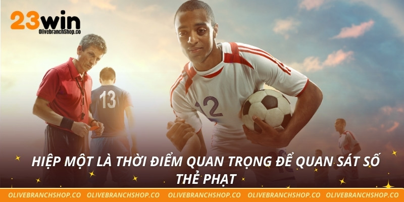 Hiệp một là thời điểm quan trọng để quan sát số thẻ phạt