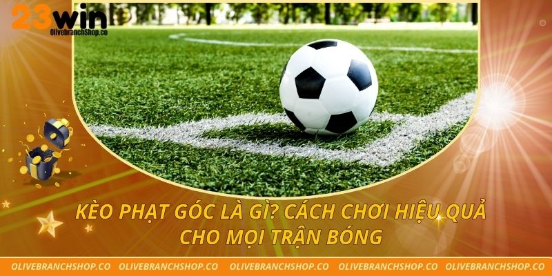 Kèo Phạt Góc Là Gì? Cách Chơi Hiệu Quả Cho Mọi Trận Bóng Kèo phạt góc là gì