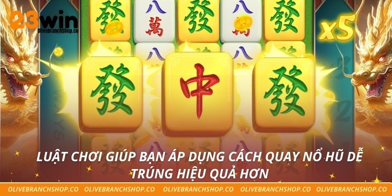 Luật chơi giúp bạn áp dụng cách quay nổ hũ dễ trúng hiệu quả hơn