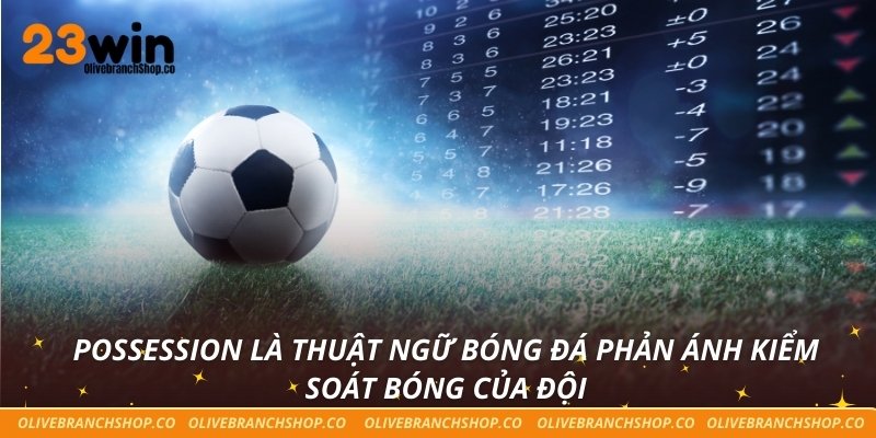 Possession là thuật ngữ bóng đá phản ánh kiểm soát bóng của đội