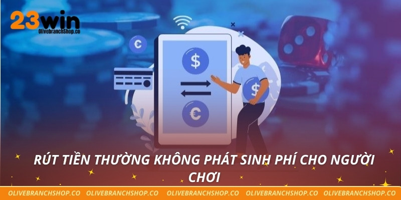 Rút tiền thường không phát sinh phí cho người chơi