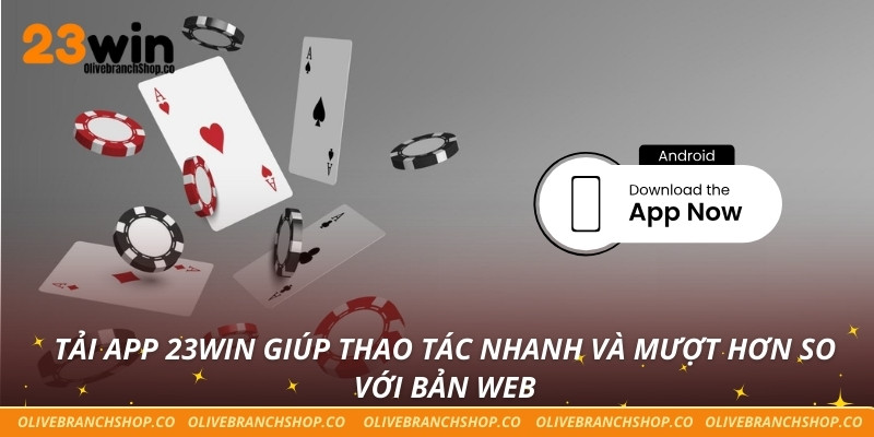 Tải app 23win giúp thao tác nhanh và mượt hơn so với bản web