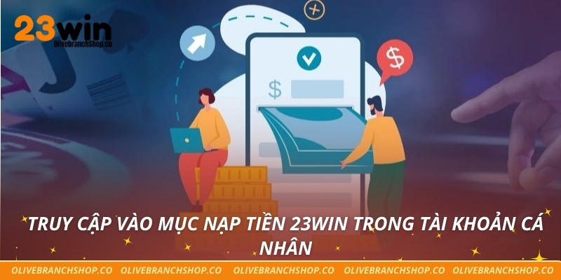 Truy cập vào mục nạp tiền 23win trong tài khoản cá nhân