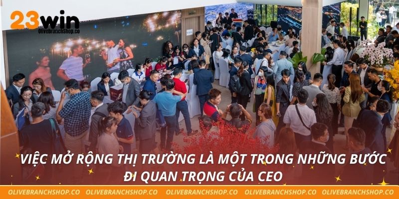 Việc mở rộng thị trường là một trong những bước đi quan trọng của CEO